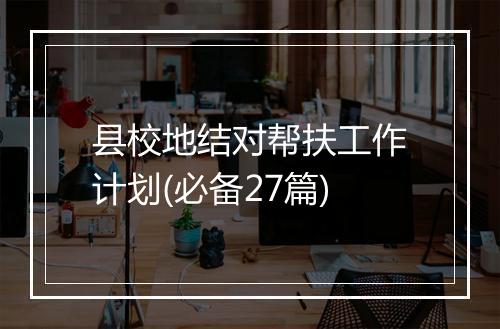 县校地结对帮扶工作计划(必备27篇)