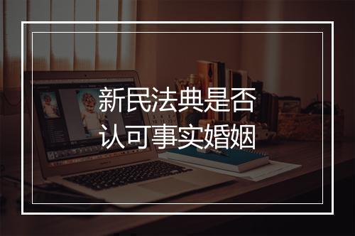 新民法典是否认可事实婚姻