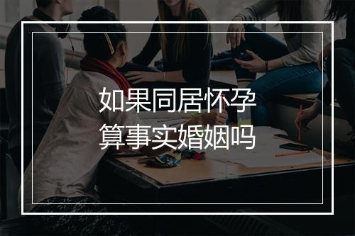 如果同居怀孕算事实婚姻吗