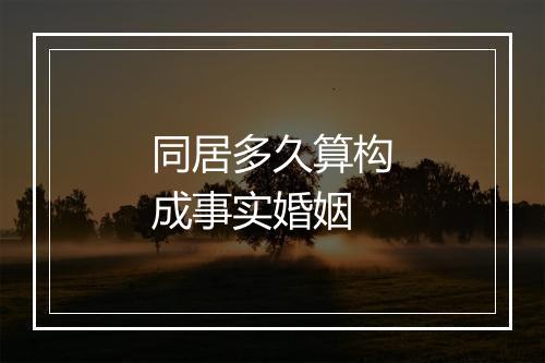 同居多久算构成事实婚姻