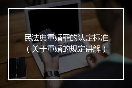 民法典重婚罪的认定标准（关于重婚的规定讲解）