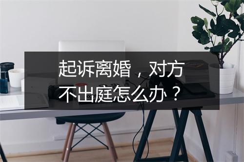 起诉离婚，对方不出庭怎么办？
