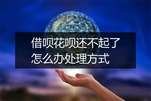 借呗花呗还不起了怎么办处理方式