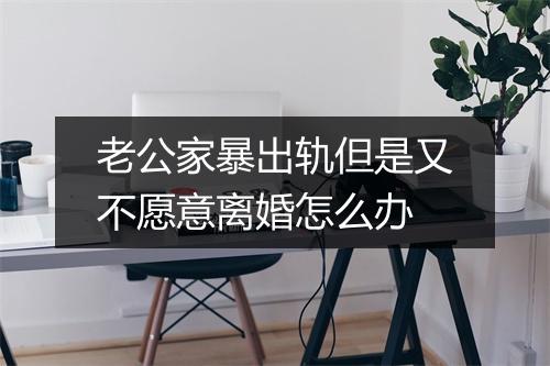 老公家暴出轨但是又不愿意离婚怎么办
