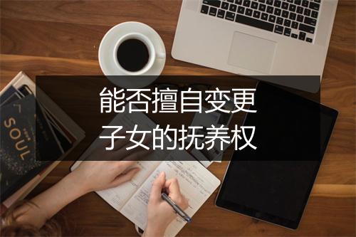 能否擅自变更子女的抚养权