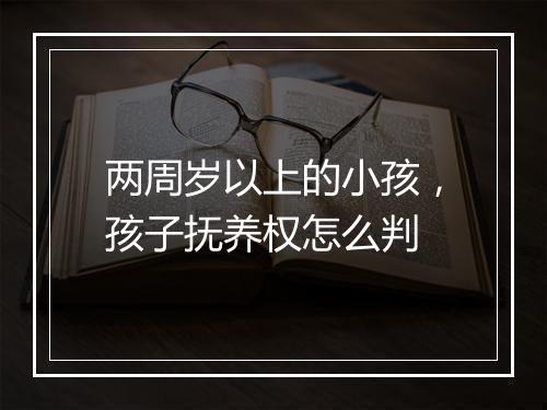 两周岁以上的小孩，孩子抚养权怎么判