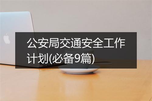 公安局交通安全工作计划(必备9篇)
