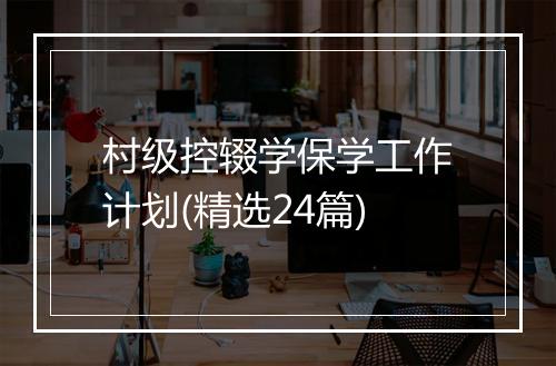 村级控辍学保学工作计划(精选24篇)