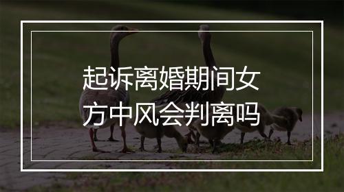 起诉离婚期间女方中风会判离吗
