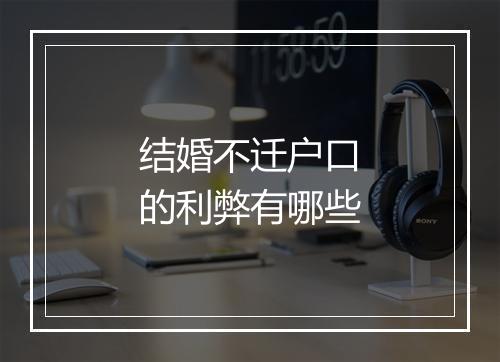 结婚不迁户口的利弊有哪些
