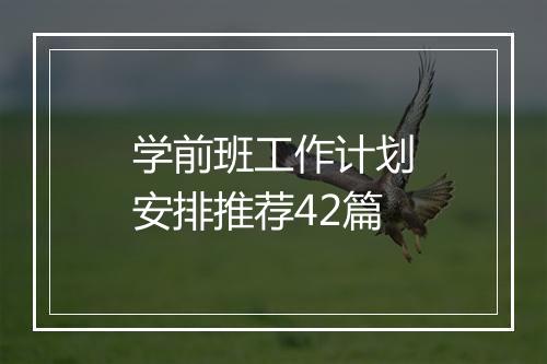 学前班工作计划安排推荐42篇