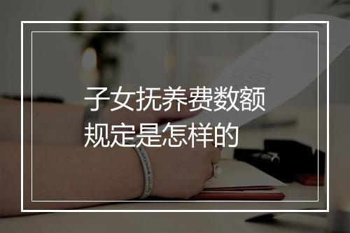 子女抚养费数额规定是怎样的