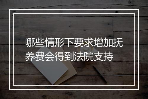 哪些情形下要求增加抚养费会得到法院支持