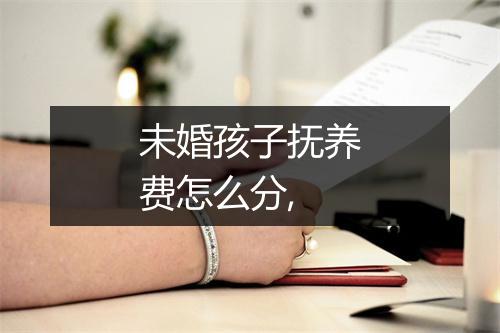 未婚孩子抚养费怎么分,