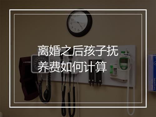 离婚之后孩子抚养费如何计算