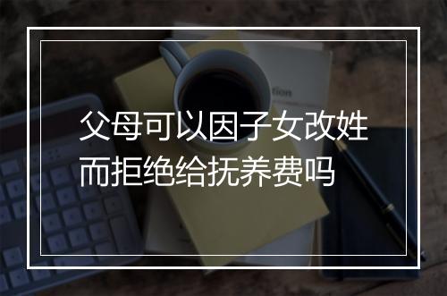 父母可以因子女改姓而拒绝给抚养费吗