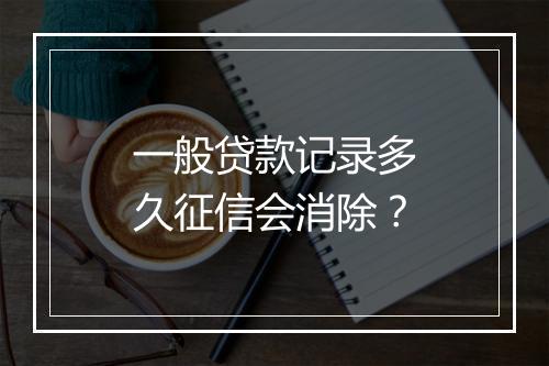 一般贷款记录多久征信会消除？