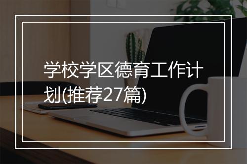 学校学区德育工作计划(推荐27篇)