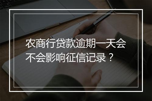 农商行贷款逾期一天会不会影响征信记录？