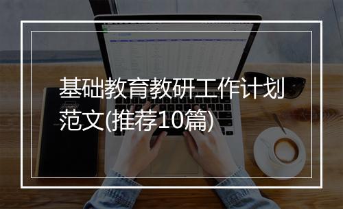 基础教育教研工作计划范文(推荐10篇)