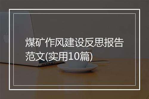 煤矿作风建设反思报告范文(实用10篇)