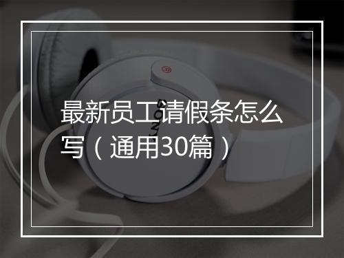最新员工请假条怎么写（通用30篇）