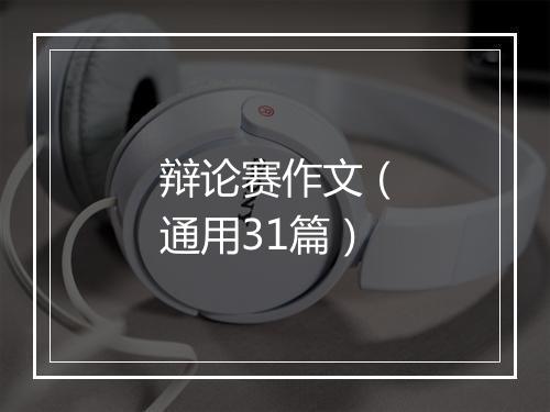 辩论赛作文（通用31篇）