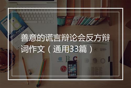 善意的谎言辩论会反方辩词作文（通用33篇）
