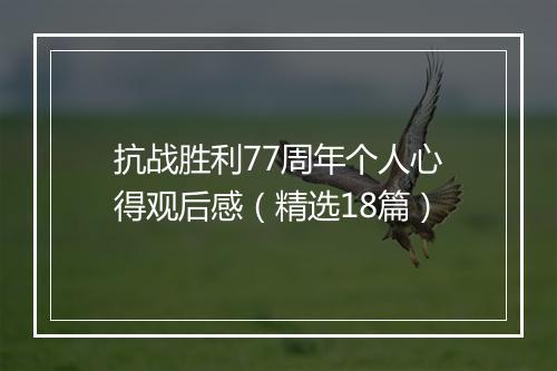 抗战胜利77周年个人心得观后感（精选18篇）