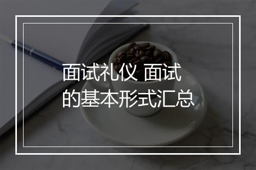 面试礼仪 面试的基本形式汇总