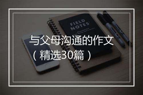 与父母沟通的作文（精选30篇）