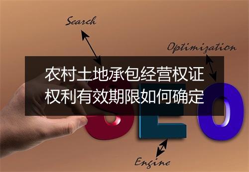 农村土地承包经营权证权利有效期限如何确定