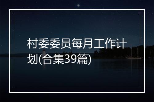 村委委员每月工作计划(合集39篇)