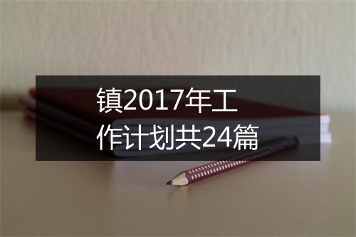镇2017年工作计划共24篇