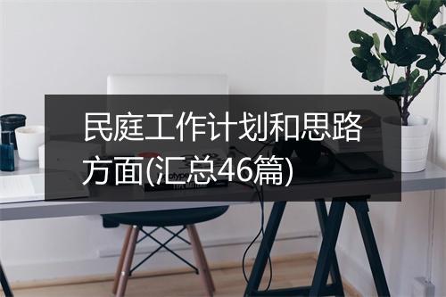 民庭工作计划和思路方面(汇总46篇)