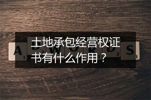 土地承包经营权证书有什么作用？