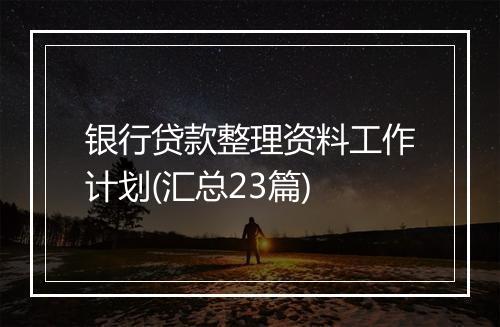 银行贷款整理资料工作计划(汇总23篇)