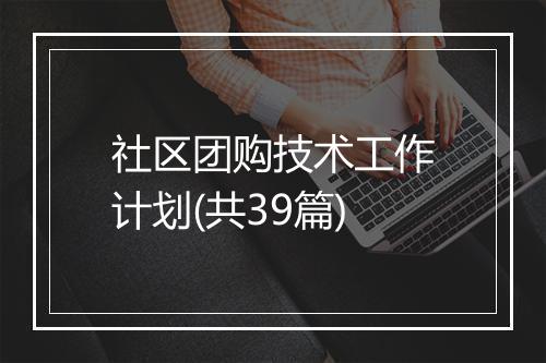 社区团购技术工作计划(共39篇)