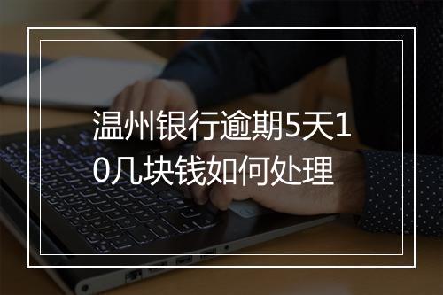 温州银行逾期5天10几块钱如何处理