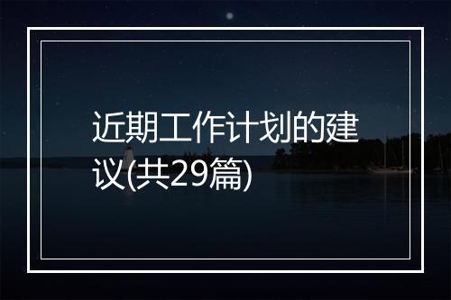 近期工作计划的建议(共29篇)