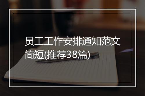 员工工作安排通知范文简短(推荐38篇)