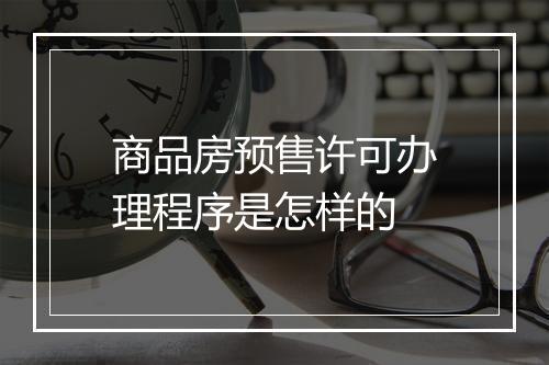 商品房预售许可办理程序是怎样的