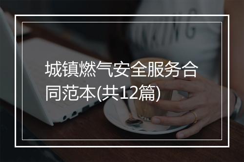 城镇燃气安全服务合同范本(共12篇)
