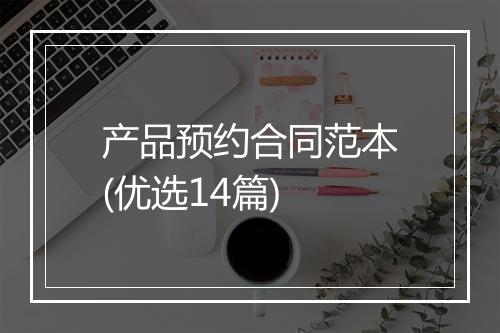 产品预约合同范本(优选14篇)