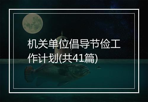机关单位倡导节俭工作计划(共41篇)