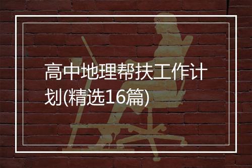 高中地理帮扶工作计划(精选16篇)