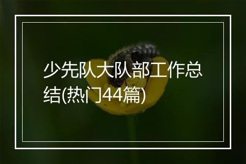 少先队大队部工作总结(热门44篇)