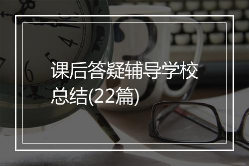 课后答疑辅导学校总结(22篇)