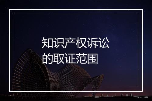 知识产权诉讼的取证范围