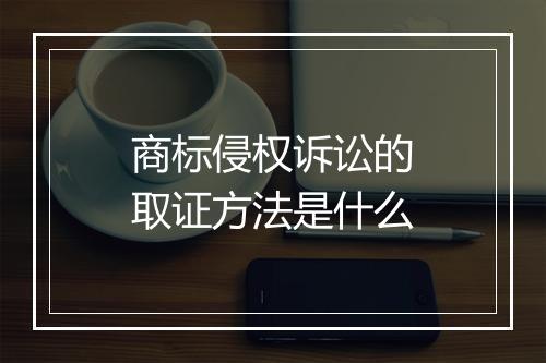 商标侵权诉讼的取证方法是什么
